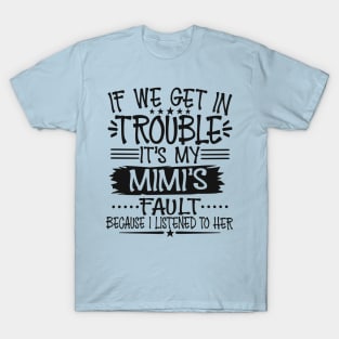 If We Get In Trouble It's My Mimi's Fault T-Shirt T-Shirt